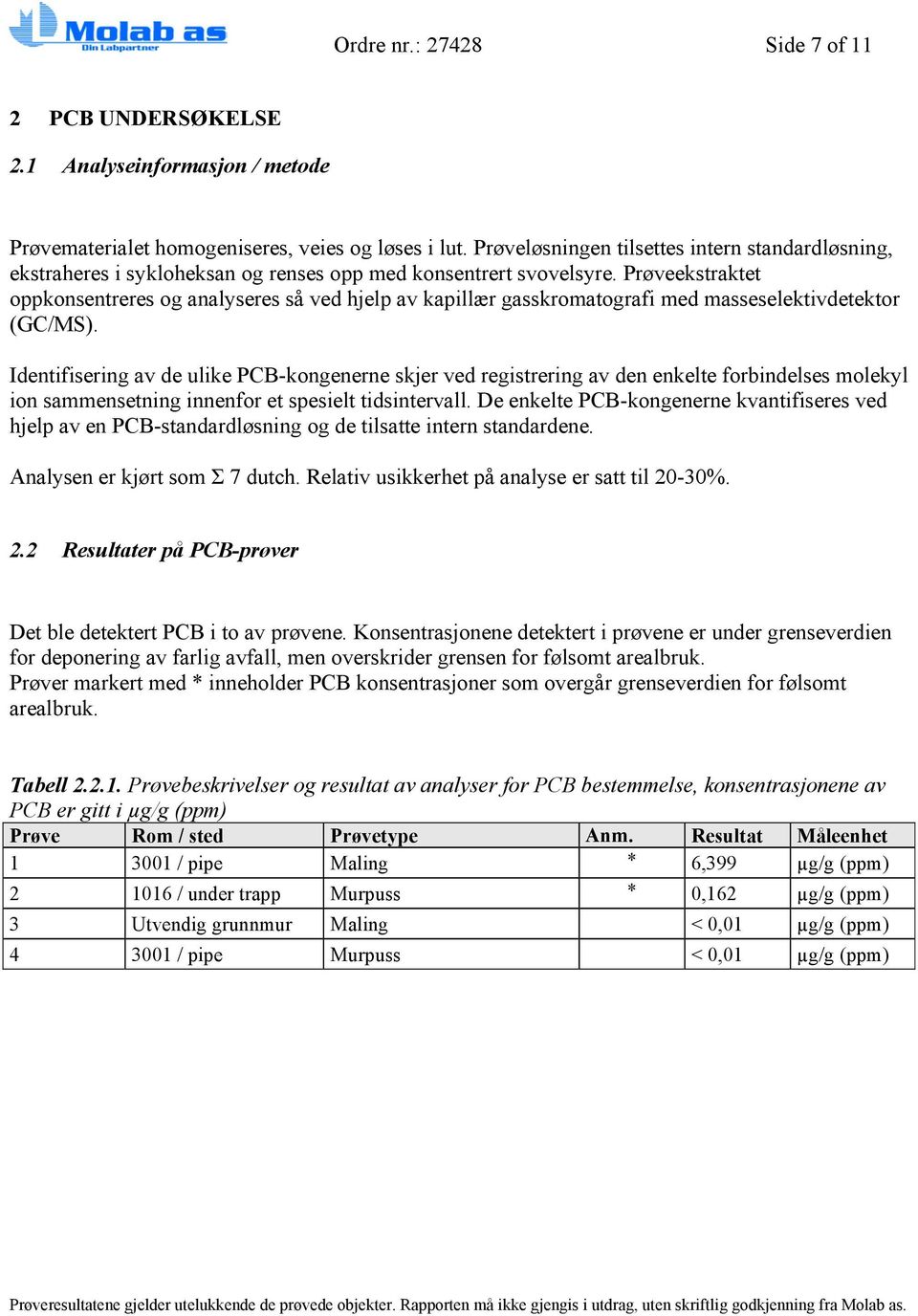 Prøveekstraktet oppkonsentreres og analyseres så ved hjelp av kapillær gasskromatografi med masseselektivdetektor (GC/MS).