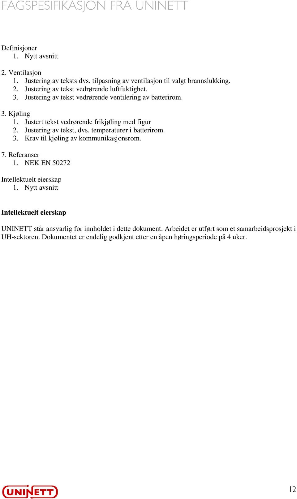 temperaturer i batterirom. 3. Krav til kjøling av kommunikasjonsrom. 7. Referanser 1. NEK EN 50272 Intellektuelt eierskap 1.