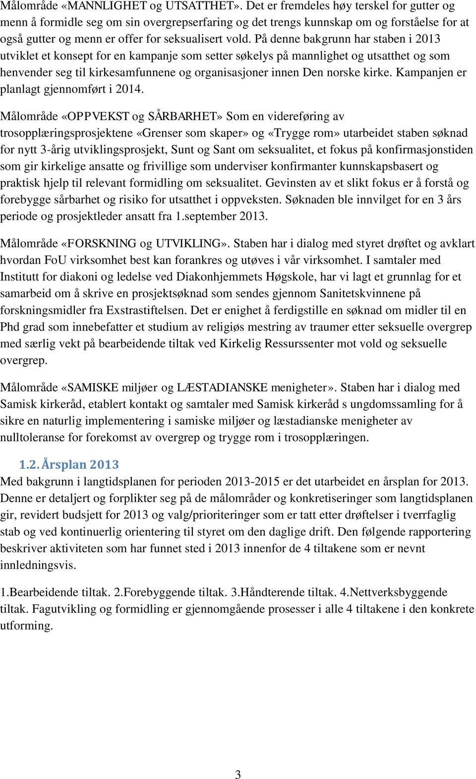 På denne bakgrunn har staben i 2013 utviklet et konsept for en kampanje som setter søkelys på mannlighet og utsatthet og som henvender seg til kirkesamfunnene og organisasjoner innen Den norske kirke.