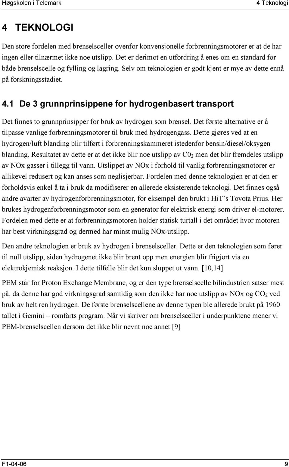 1 De 3 grunnprinsippene for hydrogenbasert transport Det finnes to grunnprinsipper for bruk av hydrogen som brensel.