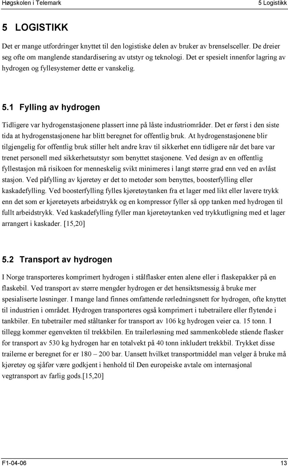 Det er først i den siste tida at hydrogenstasjonene har blitt beregnet for offentlig bruk.