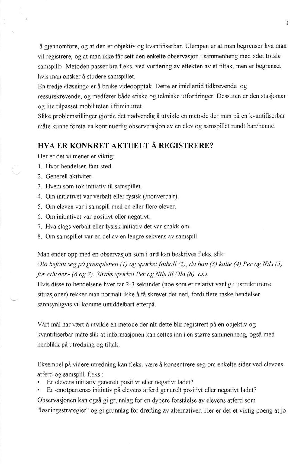 Dette er imidlertid tidbevende og ressurskrevende, og medfurer bide etiske og tekniske utfordringer. Dessuten er den stasjonler og lite tilpasset mobiliteten i friminuttet.