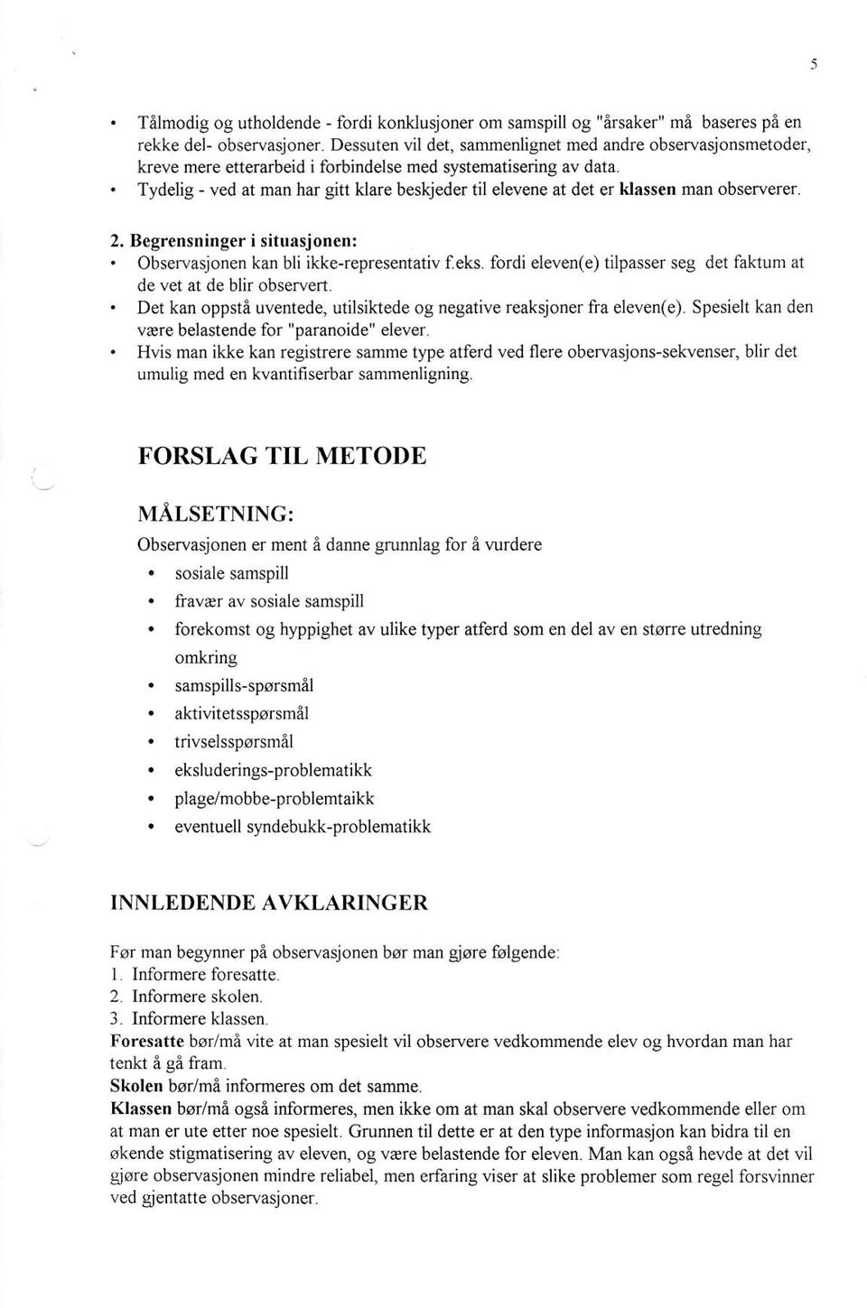 . Tydelig - ved at man har gitt klare beskjeder til elevene at det er klassen man observere.. 2. Begrensninger i situasjonen: ' Observasjonen kan bli ikke-representativ f.eks.