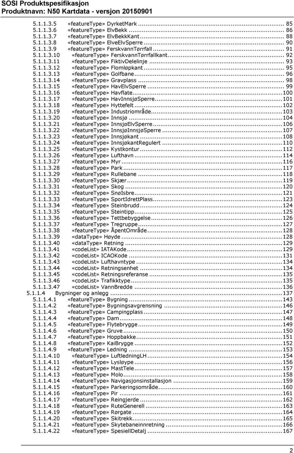 .. 102 5.1.1.3.19 Industriområde... 103 5.1.1.3.20 Innsjø... 104 5.1.1.3.21 InnsjøElvSperre... 106 5.1.1.3.22 InnsjøInnsjøSperre... 107 5.1.1.3.23 Innsjøkant... 108 5.1.1.3.24 InnsjøkantRegulert.