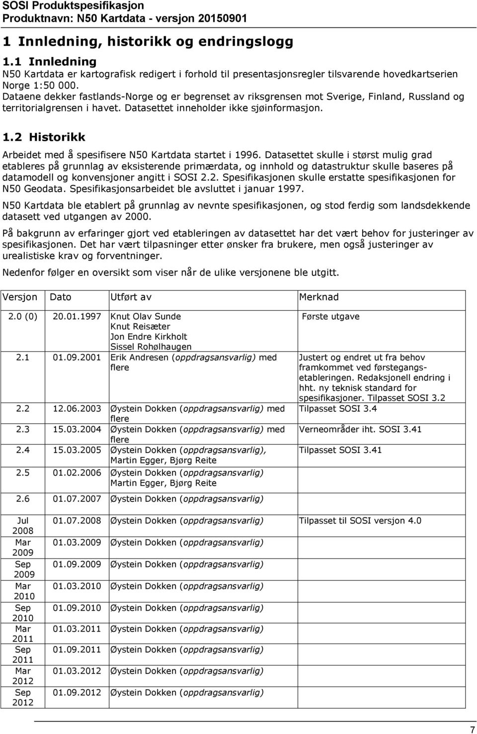 2 Historikk Arbeidet med å spesifisere N50 Kartdata startet i 1996.