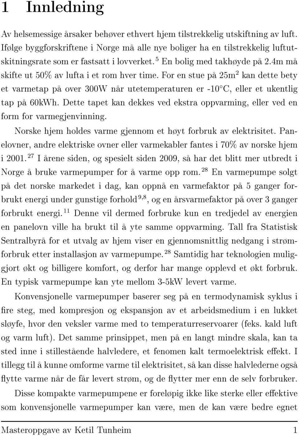 For en stue på 25m 2 kan dette bety et varmetap på over 300W når utetemperaturen er -10 C, eller et ukentlig tap på 60kWh.