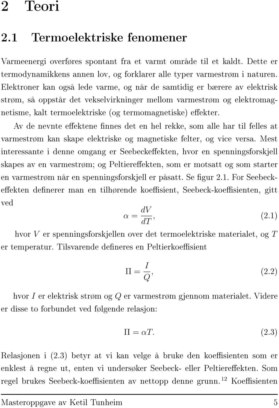 eekter. Av de nevnte eektene nnes det en hel rekke, som alle har til felles at varmestrøm kan skape elektriske og magnetiske felter, og vice versa.