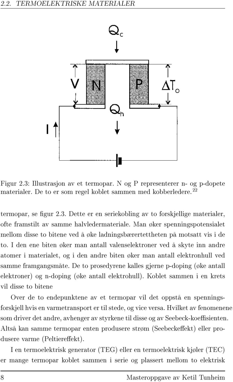 I den ene biten øker man antall valenselektroner ved å skyte inn andre atomer i materialet, og i den andre biten øker man antall elektronhull ved samme framgangsmåte.