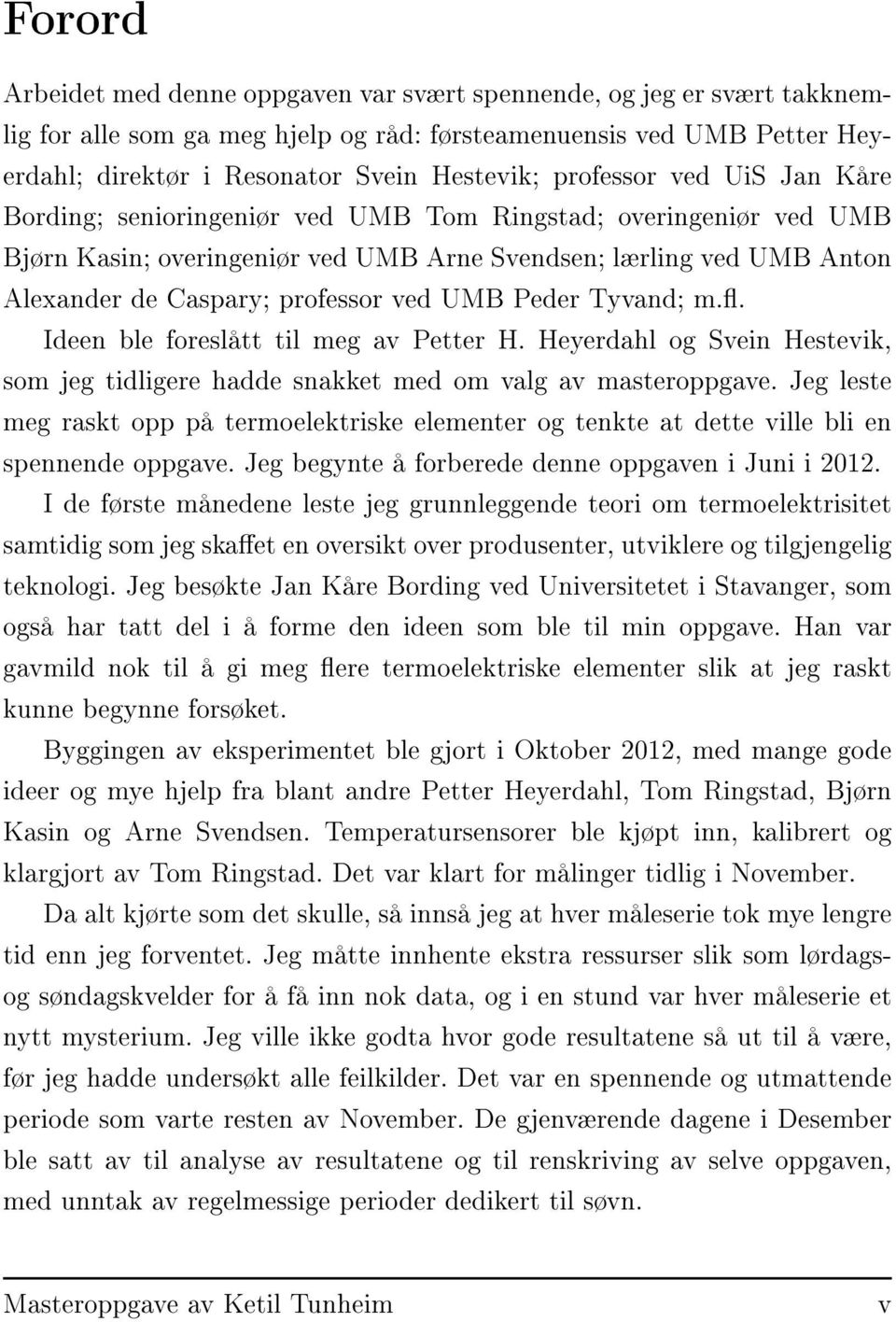 ved UMB Peder Tyvand; m.. Ideen ble foreslått til meg av Petter H. Heyerdahl og Svein Hestevik, som jeg tidligere hadde snakket med om valg av masteroppgave.