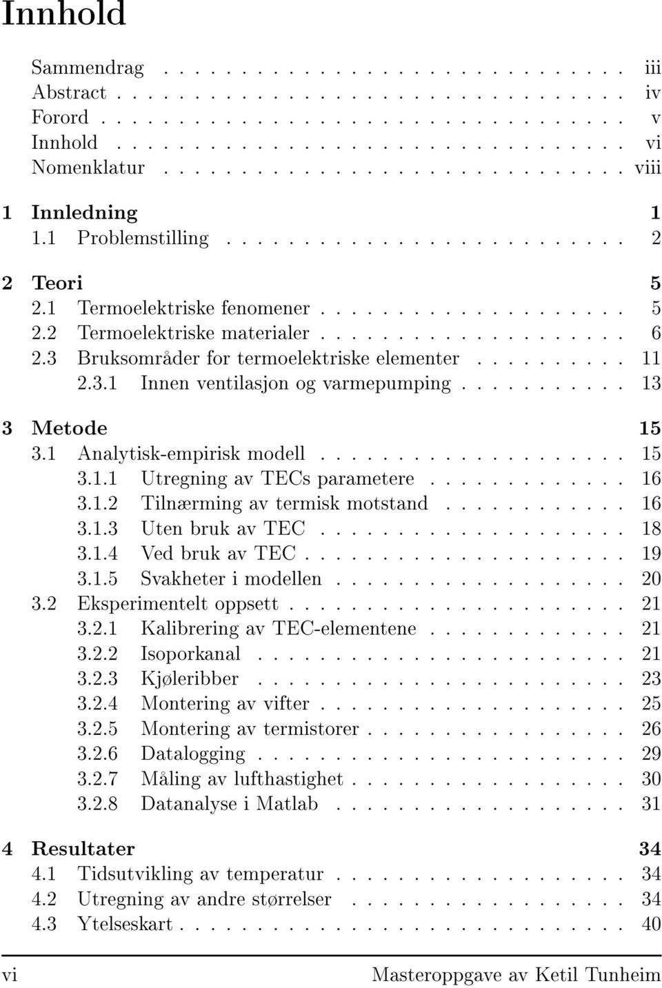 3 Bruksområder for termoelektriske elementer.......... 11 2.3.1 Innen ventilasjon og varmepumping........... 13 3 Metode 15 3.1 Analytisk-empirisk modell.................... 15 3.1.1 Utregning av TECs parametere.