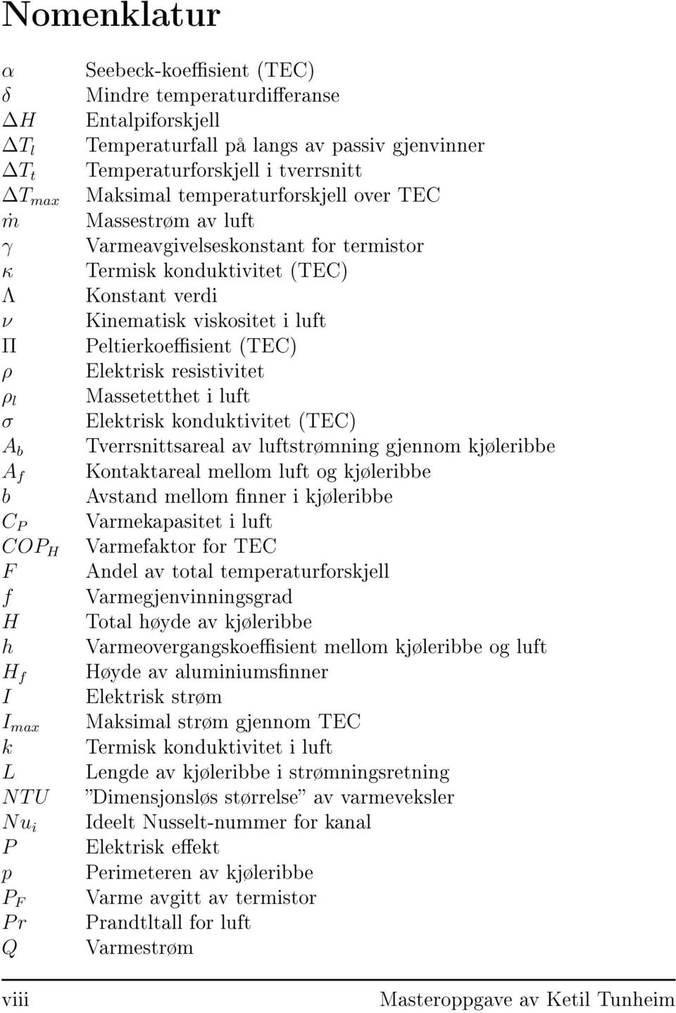 (TEC) Konstant verdi Kinematisk viskositet i luft Peltierkoesient (TEC) Elektrisk resistivitet Massetetthet i luft Elektrisk konduktivitet (TEC) Tverrsnittsareal av luftstrømning gjennom kjøleribbe