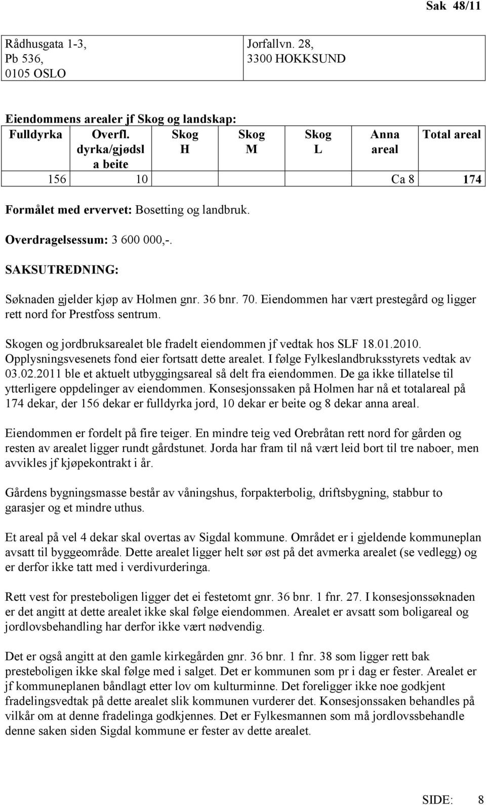 SAKSUTREDNING: Søknaden gjelder kjøp av Holmen gnr. 36 bnr. 70. Eiendommen har vært prestegård og ligger rett nord for Prestfoss sentrum.