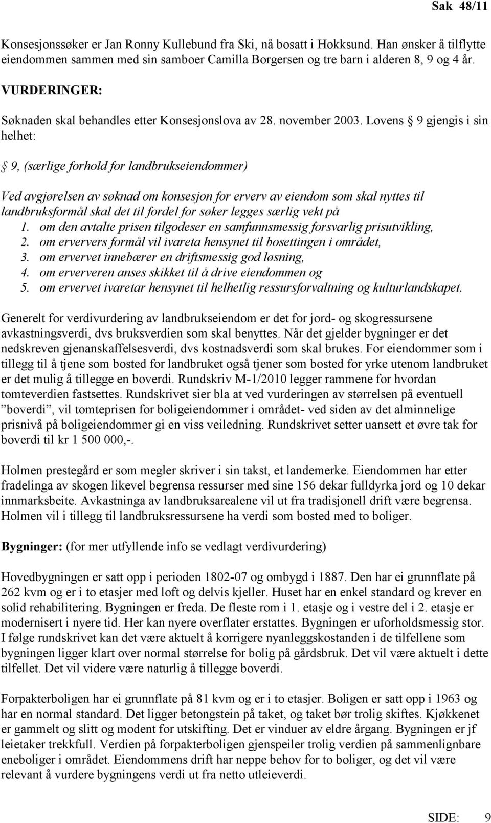 Lovens 9 gjengis i sin helhet: 9, (særlige forhold for landbrukseiendommer) Ved avgjørelsen av søknad om konsesjon for erverv av eiendom som skal nyttes til landbruksformål skal det til fordel for