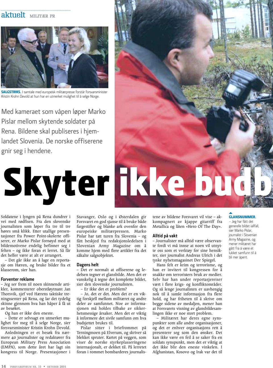 Skyter ikke budb Soldatene i lyngen på Rena dundrer i vei med rødfisen. Fra den slovenske journalisten som løper fra tre til tre høres små klikk.