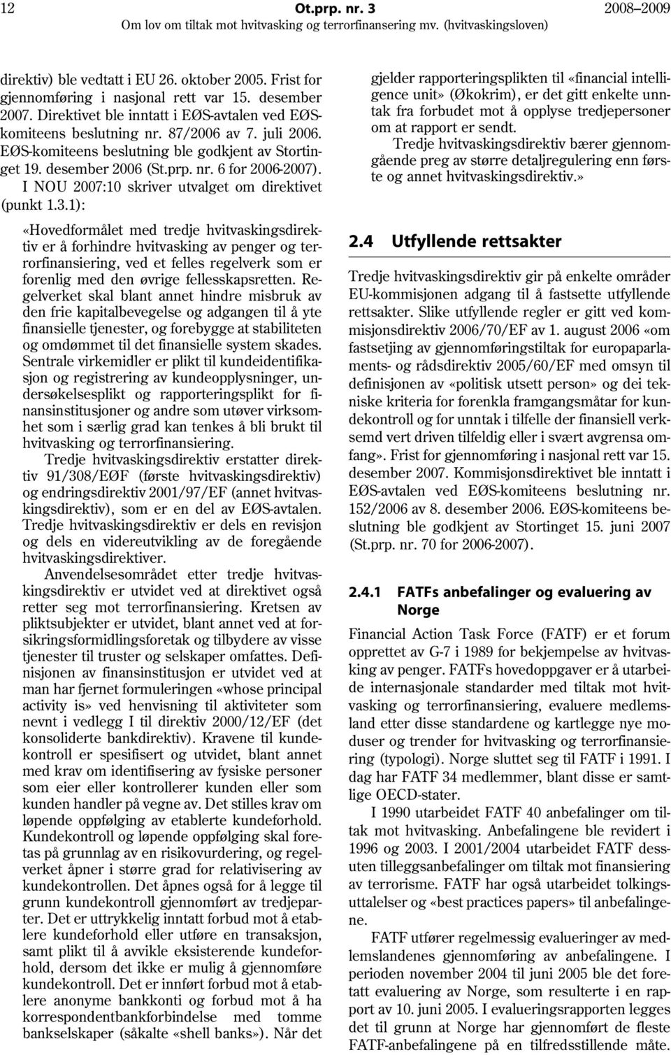 I NOU 2007:10 skriver utvalget om direktivet (punkt 1.3.