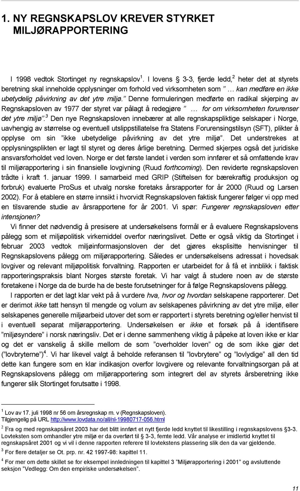 Denne formuleringen medførte en radikal skjerping av Regnskapsloven av 1977 der styret var pålagt å redegjøre for om virksomheten forurenser det ytre miljø.