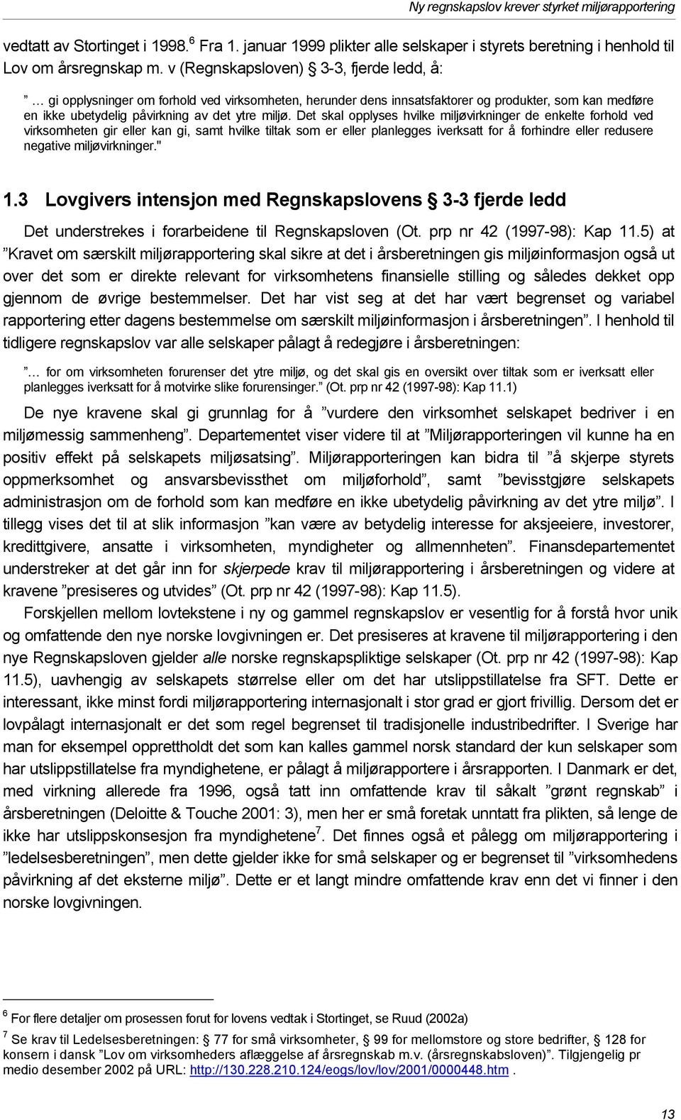 Det skal opplyses hvilke miljøvirkninger de enkelte forhold ved virksomheten gir eller kan gi, samt hvilke tiltak som er eller planlegges iverksatt for å forhindre eller redusere negative