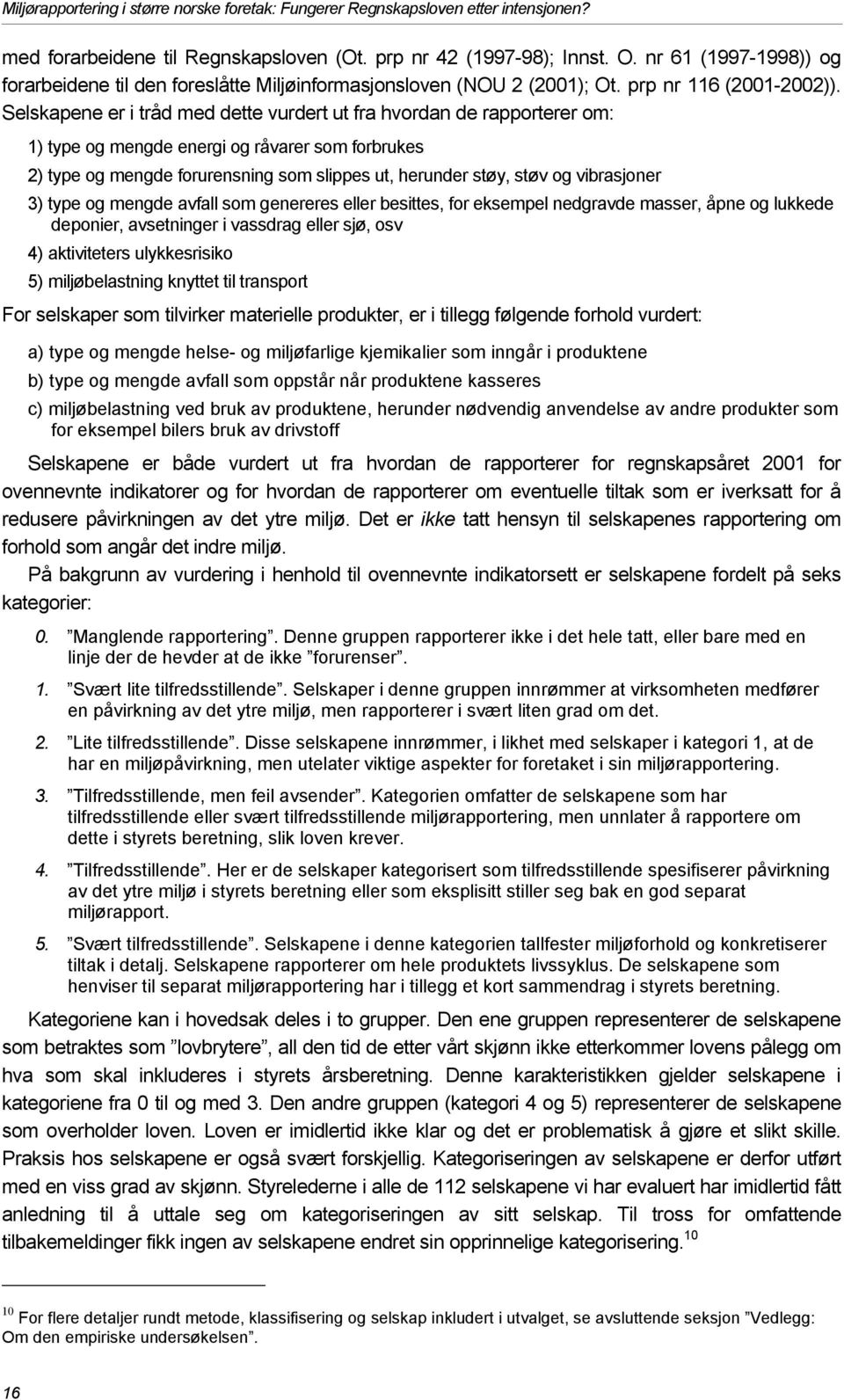 Selskapene er i tråd med dette vurdert ut fra hvordan de rapporterer om: 1) type og mengde energi og råvarer som forbrukes 2) type og mengde forurensning som slippes ut, herunder støy, støv og