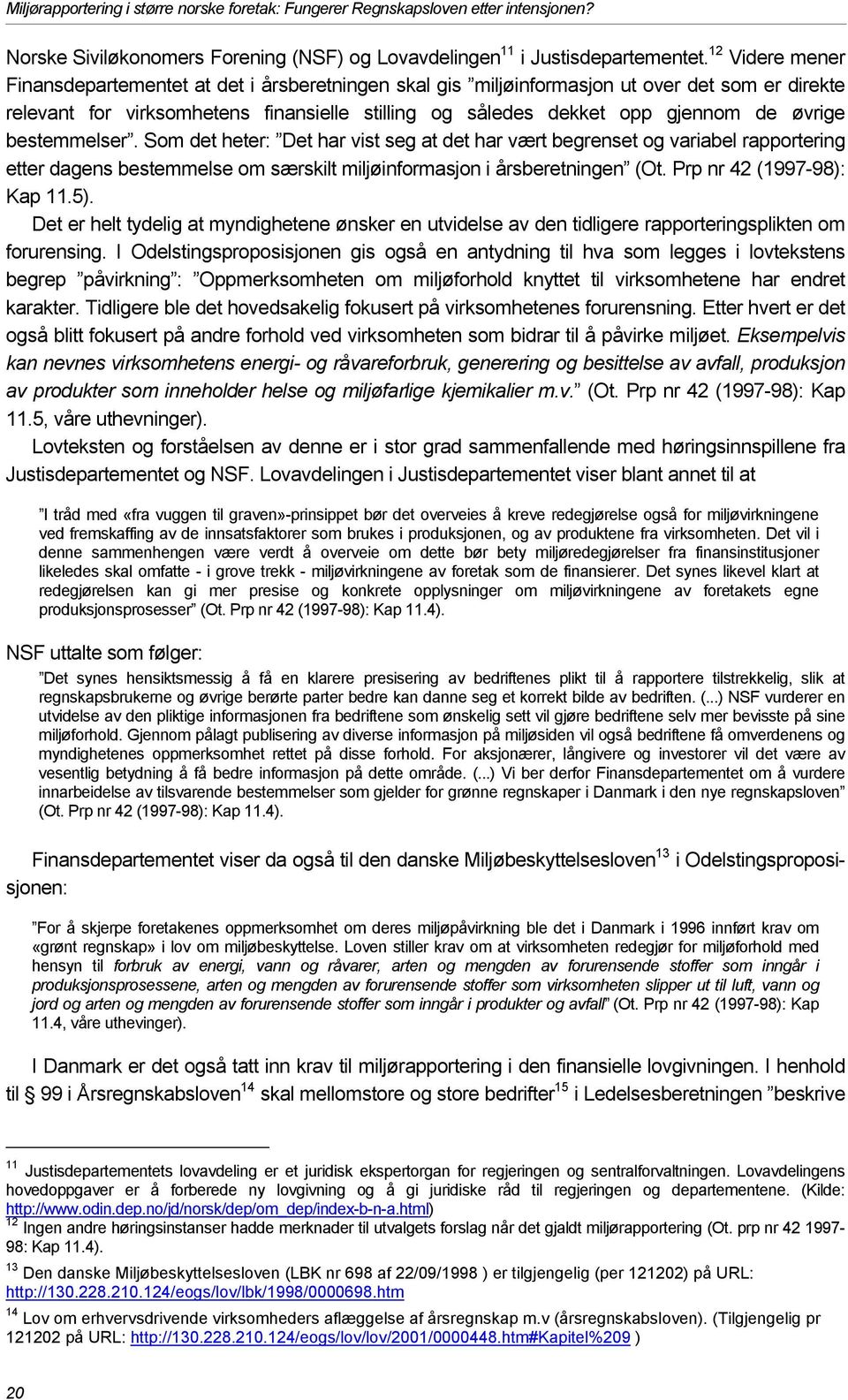 øvrige bestemmelser. Som det heter: Det har vist seg at det har vært begrenset og variabel rapportering etter dagens bestemmelse om særskilt miljøinformasjon i årsberetningen (Ot.