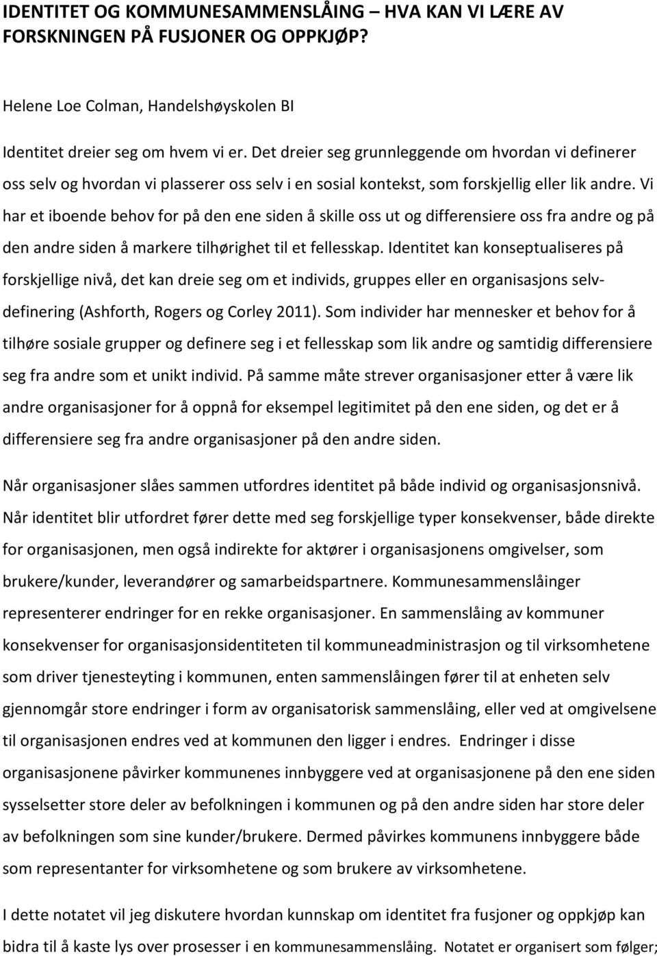 Vi har et iboende behov for på den ene siden å skille oss ut og differensiere oss fra andre og på den andre siden å markere tilhørighet til et fellesskap.