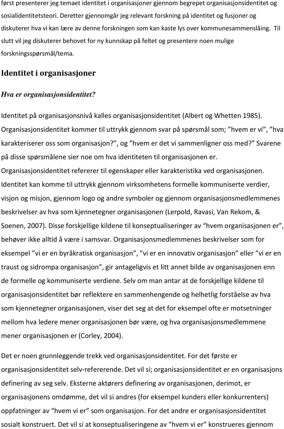 Til slutt vil jeg diskuterer behovet for ny kunnskap på feltet og presentere noen mulige forskningsspørsmål/tema. Identitet i organisasjoner Hva er organisasjonsidentitet?