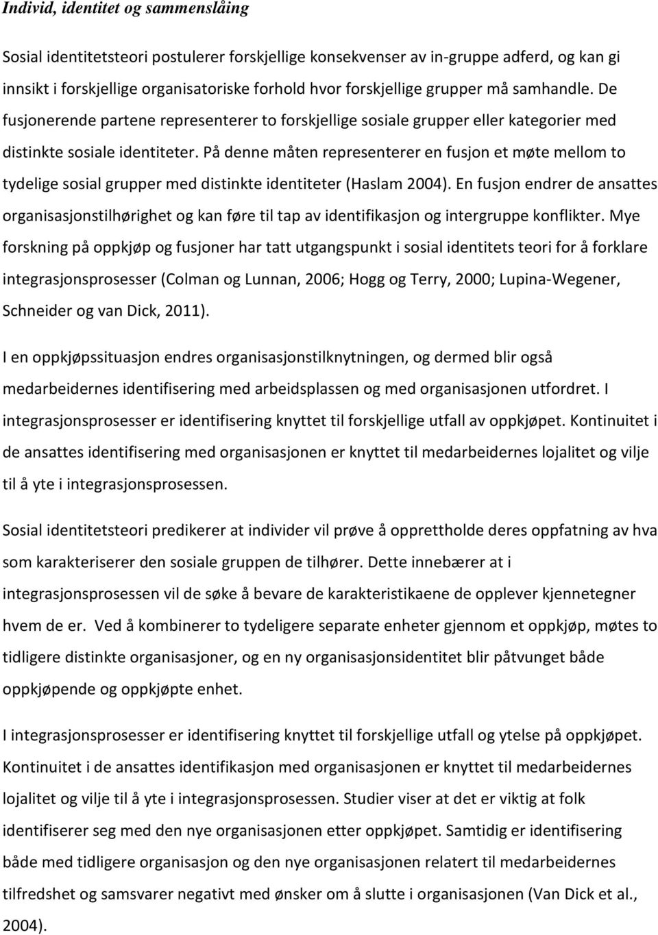 På denne måten representerer en fusjon et møte mellom to tydelige sosial grupper med distinkte identiteter (Haslam 2004).