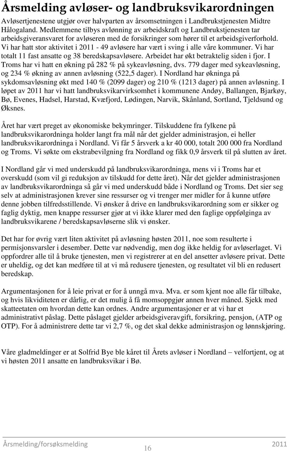 Vi har hatt stor aktivitet i 2011-49 avløsere har vært i sving i alle våre kommuner. Vi har totalt 11 fast ansatte og 38 beredskapsavløsere. Arbeidet har økt betraktelig siden i fjor.