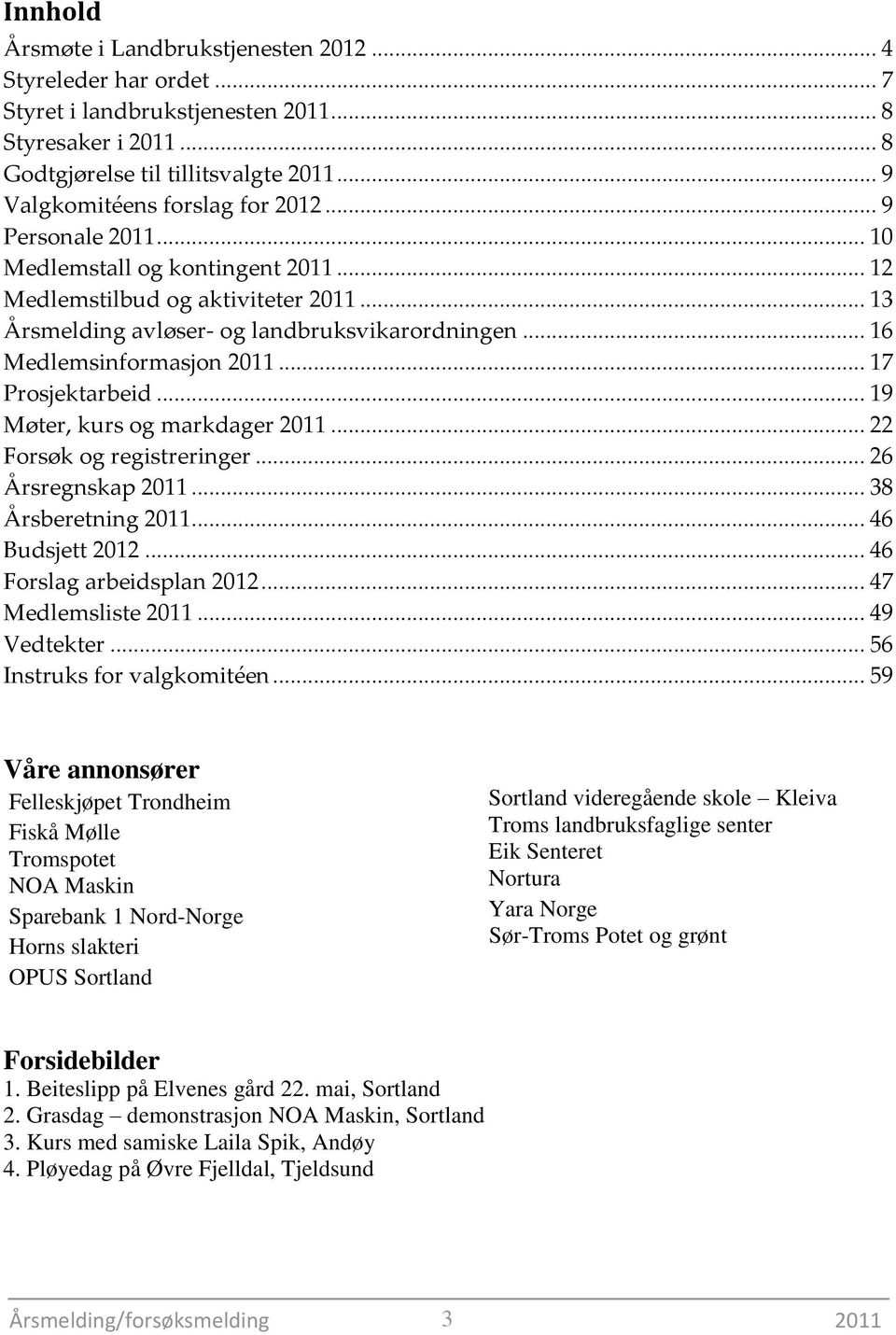 .. 16 Medlemsinformasjon 2011... 17 Prosjektarbeid... 19 Møter, kurs og markdager 2011... 22 Forsøk og registreringer... 26 Årsregnskap 2011... 38 Årsberetning 2011... 46 Budsjett 2012.