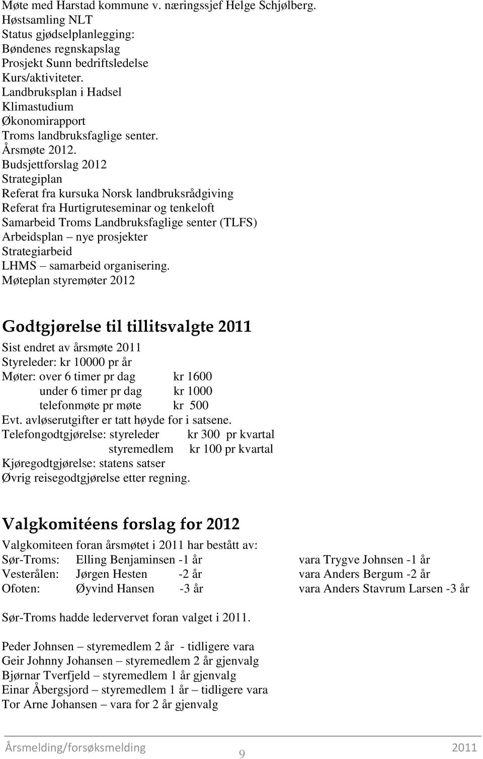 Budsjettforslag 2012 Strategiplan Referat fra kursuka Norsk landbruksrådgiving Referat fra Hurtigruteseminar og tenkeloft Samarbeid Troms Landbruksfaglige senter (TLFS) Arbeidsplan nye prosjekter