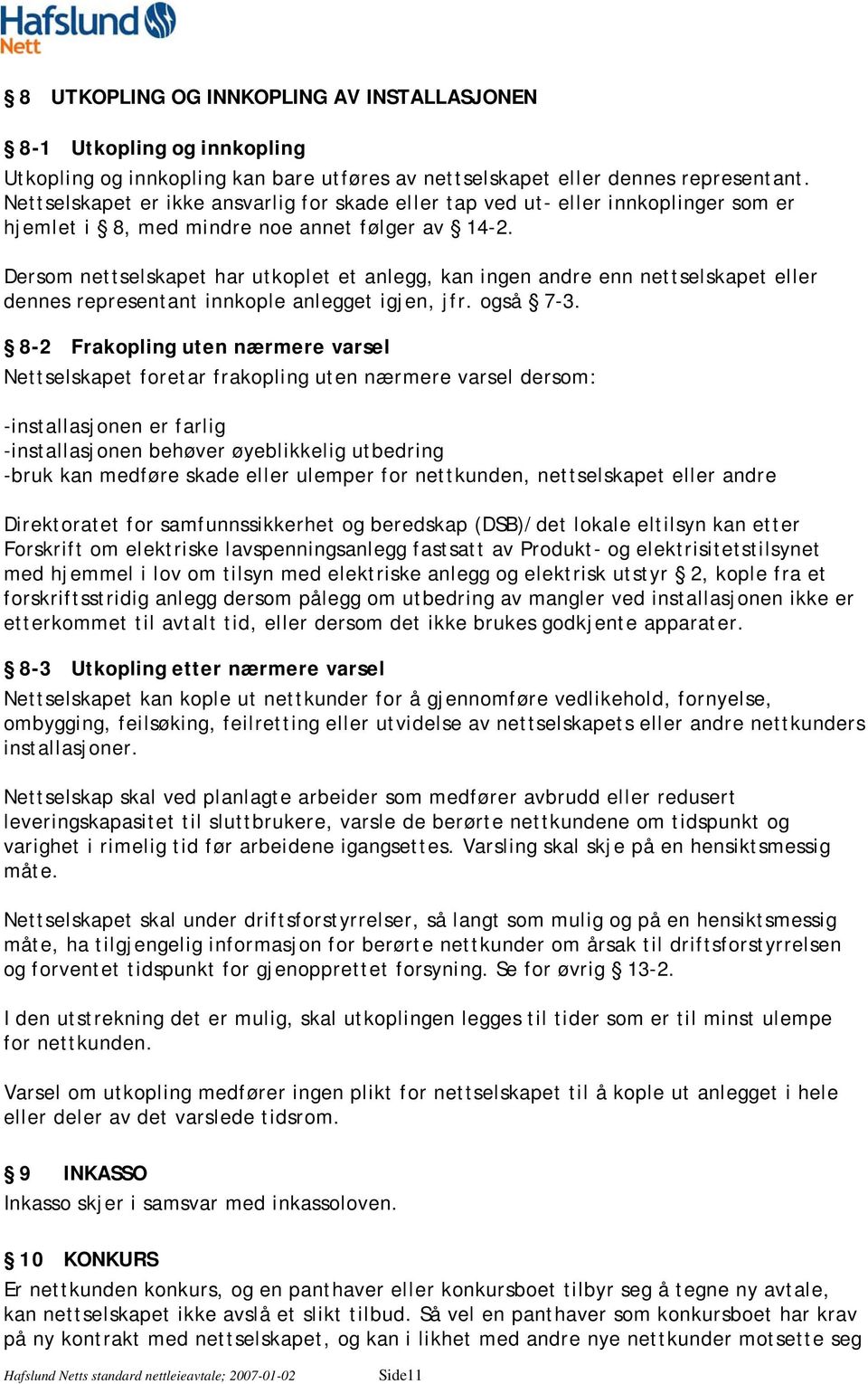 Dersom nettselskapet har utkoplet et anlegg, kan ingen andre enn nettselskapet eller dennes representant innkople anlegget igjen, jfr. også 7-3.