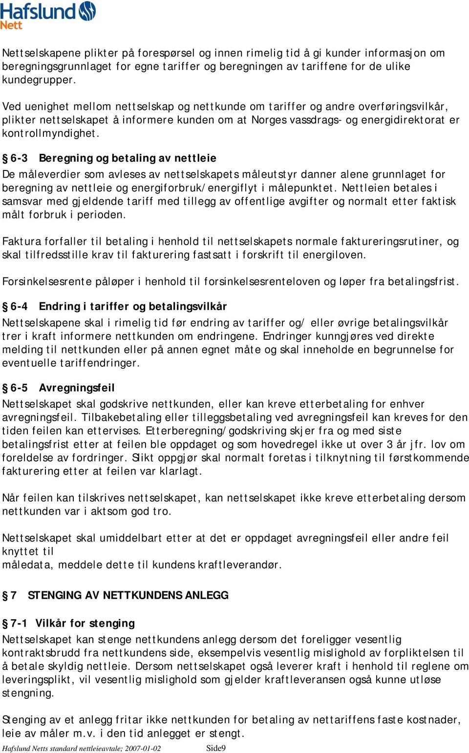 6-3 Beregning og betaling av nettleie De måleverdier som avleses av nettselskapets måleutstyr danner alene grunnlaget for beregning av nettleie og energiforbruk/energiflyt i målepunktet.