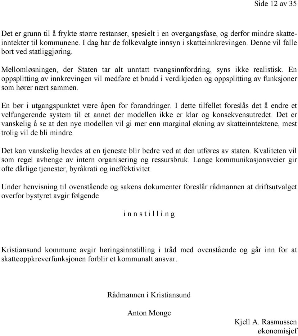 En oppsplitting av innkrevingen vil medføre et brudd i verdikjeden og oppsplitting av funksjoner som hører nært sammen. En bør i utgangspunktet være åpen for forandringer.