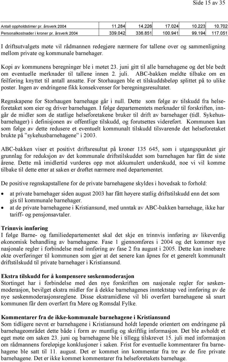 juni gitt til alle barnehagene og det ble bedt om eventuelle merknader til tallene innen 2. juli. ABC-bakken meldte tilbake om en feilføring knyttet til antall ansatte.