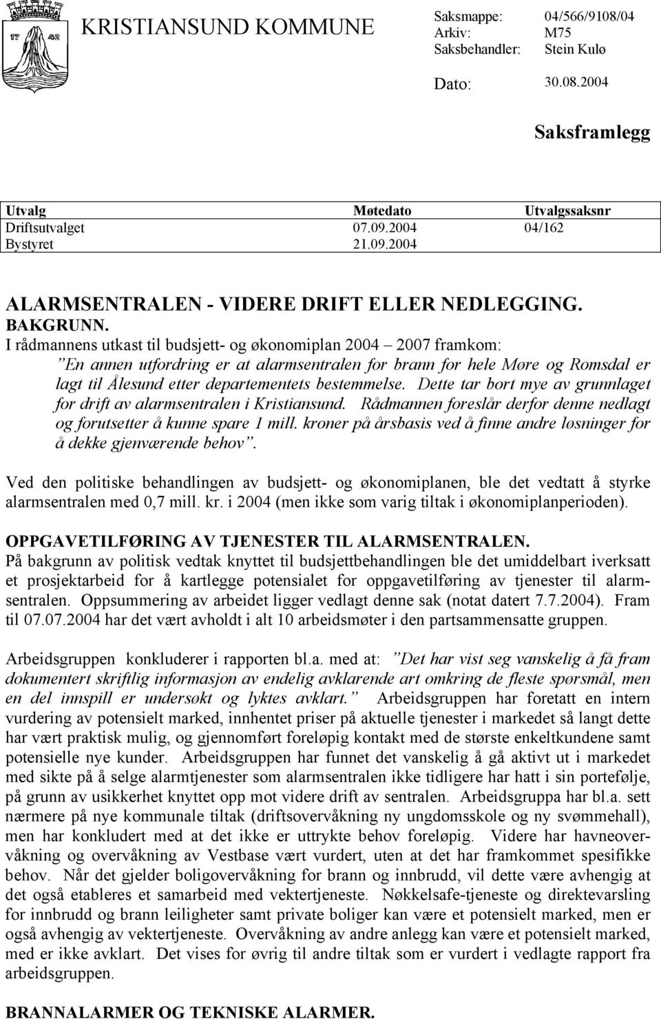 I rådmannens utkast til budsjett- og økonomiplan 2004 2007 framkom: En annen utfordring er at alarmsentralen for brann for hele Møre og Romsdal er lagt til Ålesund etter departementets bestemmelse.