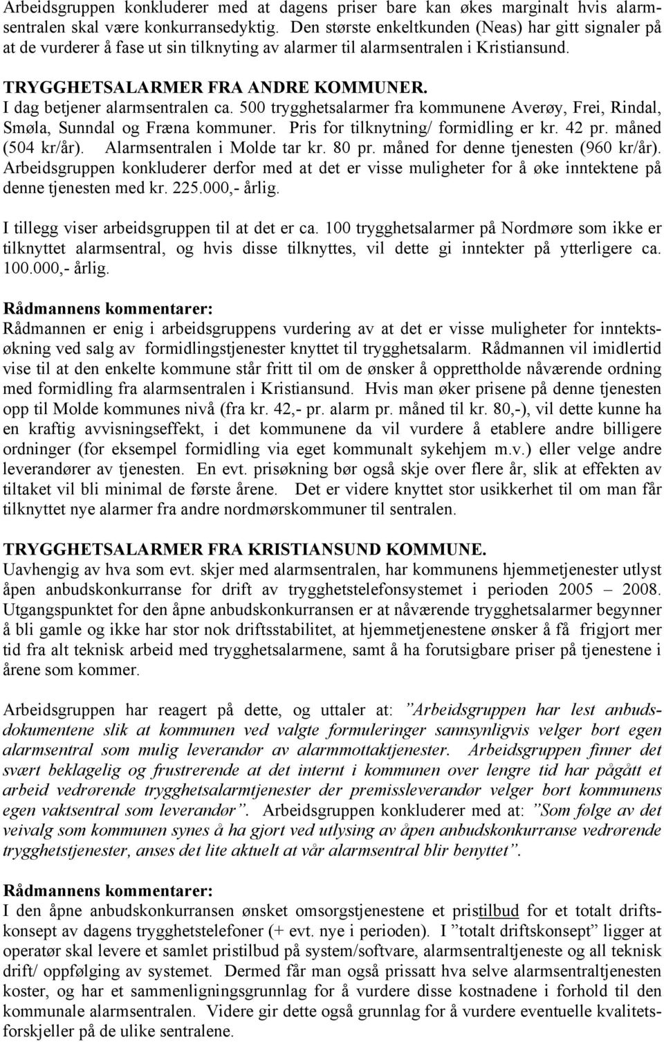 I dag betjener alarmsentralen ca. 500 trygghetsalarmer fra kommunene Averøy, Frei, Rindal, Smøla, Sunndal og Fræna kommuner. Pris for tilknytning/ formidling er kr. 42 pr. måned (504 kr/år).