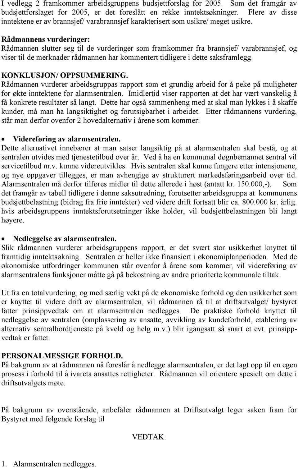 Rådmannens vurderinger: Rådmannen slutter seg til de vurderinger som framkommer fra brannsjef/ varabrannsjef, og viser til de merknader rådmannen har kommentert tidligere i dette saksframlegg.