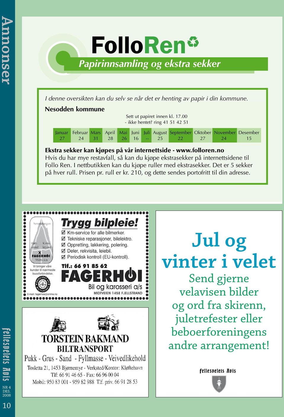 internettside - www.folloren.no Hvis du har mye restavfall, så kan du kjøpe ekstrasekker på internettsidene til Follo Ren. I nettbutikken kan du kjøpe ruller med ekstrasekker.