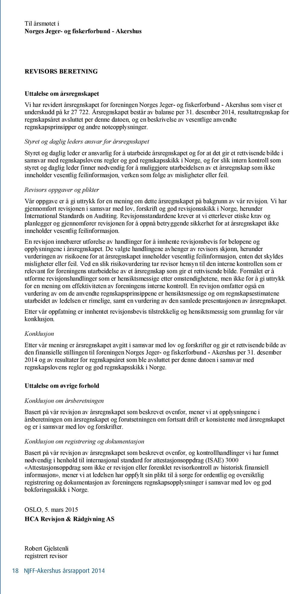 regnskapsprinsipper og andre noteopplysninger Styret og daglig leders ansvar for årsregnskapet Styret og daglig leder er ansvarlig for å utarbeide årsregnskapet og for at det gir et rettvisende bilde