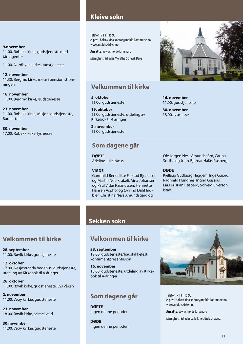 november 11.00, gudstjeneste 23. november 11.00, Røbekk kirke, Misjonsgudstjeneste, Barnas telt 19. oktober 11.00, gudstjeneste, utdeling av Kirkebok til 4 åringer 30. november 18.00, lysmesse 30.