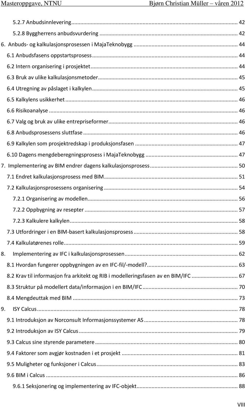 .. 46 6.9 Kalkylen som prosjektredskap i produksjonsfasen... 47 6.10 Dagens mengdeberegningsprosess i MajaTeknobygg... 47 7. Implementering av BIM endrer dagens kalkulasjonsprosess... 50 7.