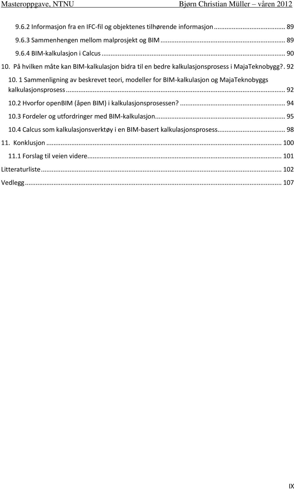 1 Sammenligning av beskrevet teori, modeller for BIM-kalkulasjon og MajaTeknobyggs kalkulasjonsprosess... 92 10.2 Hvorfor openbim (åpen BIM) i kalkulasjonsprosessen?