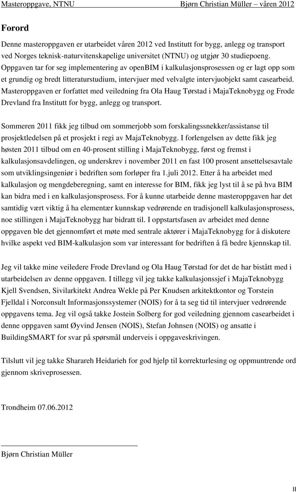 Masteroppgaven er forfattet med veiledning fra Ola Haug Tørstad i MajaTeknobygg og Frode Drevland fra Institutt for bygg, anlegg og transport.