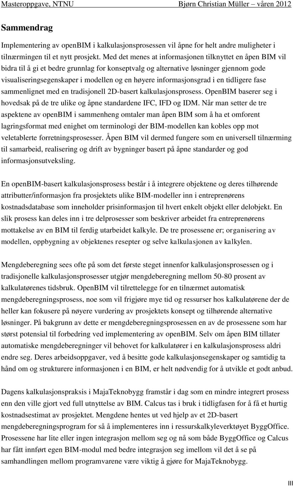 informasjonsgrad i en tidligere fase sammenlignet med en tradisjonell 2D-basert kalkulasjonsprosess. OpenBIM baserer seg i hovedsak på de tre ulike og åpne standardene IFC, IFD og IDM.