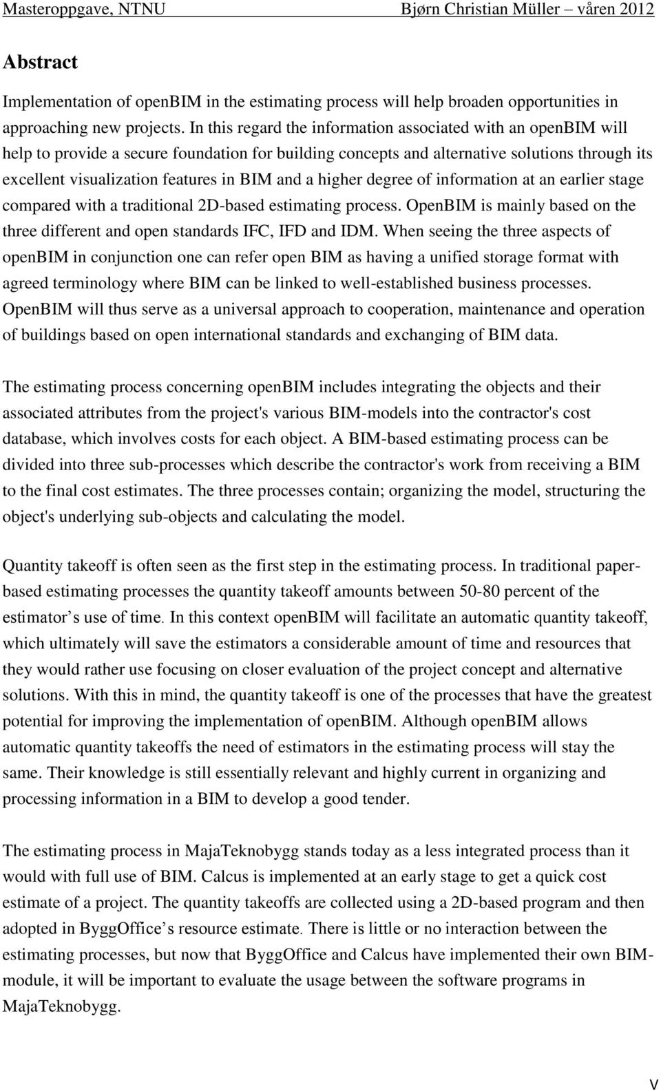 and a higher degree of information at an earlier stage compared with a traditional 2D-based estimating process. OpenBIM is mainly based on the three different and open standards IFC, IFD and IDM.