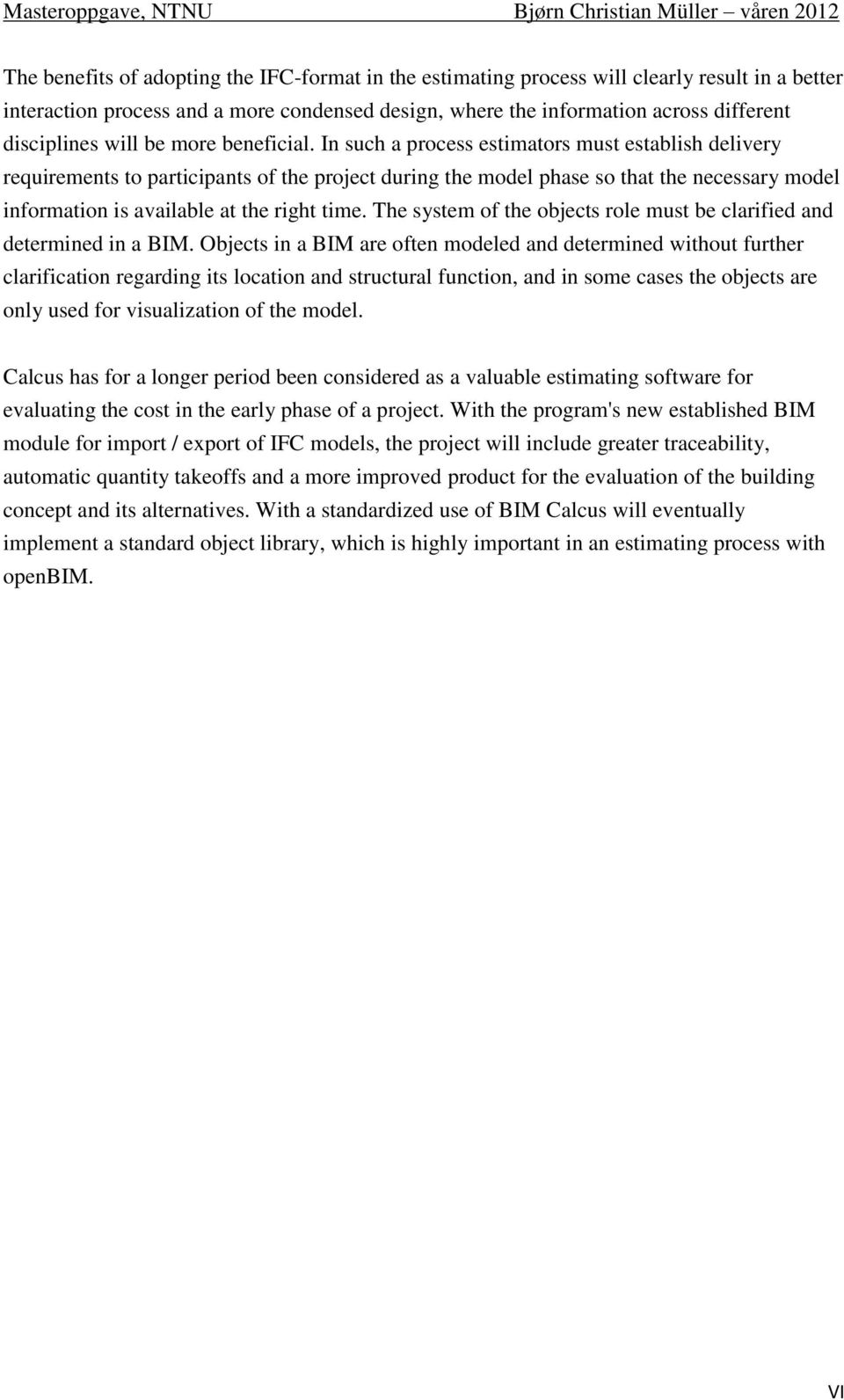 In such a process estimators must establish delivery requirements to participants of the project during the model phase so that the necessary model information is available at the right time.