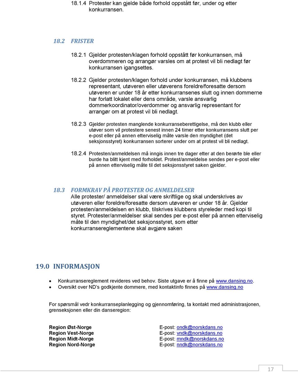 1 Gjelder protesten/klagen forhold oppstått før konkurransen, må overdommeren og arrangør varsles om at protest vil bli nedlagt før konkurransen igangsettes. 18.2.