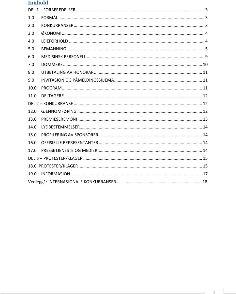 .. 12 12.0 GJENNOMFØRING... 12 13.0 PREMIESEREMONI... 13 14.0 LYDBESTEMMELSER... 14 15.0 PROFILERING AV SPONSORER... 14 16.0 OFFISIELLE REPRESENTANTER.