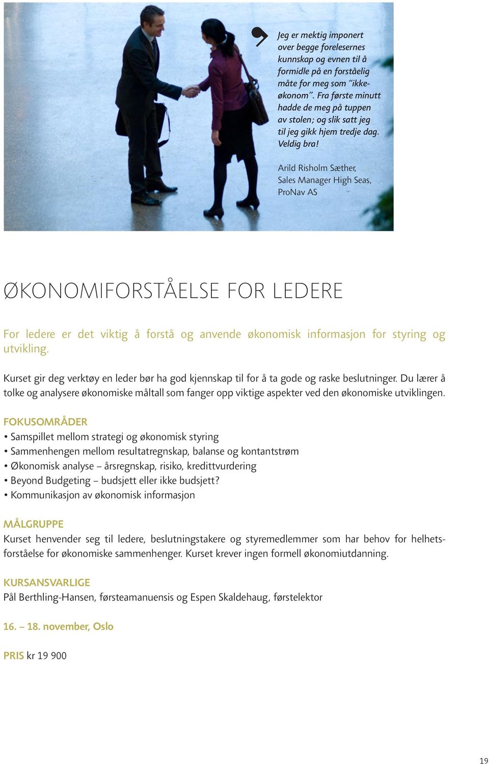 Arild Risholm Sæther, Sales Manager High Seas, ProNav AS ØKONOMIFORSTÅELSE FOR LEDERE For ledere er det viktig å forstå og anvende økonomisk informasjon for styring og utvikling.