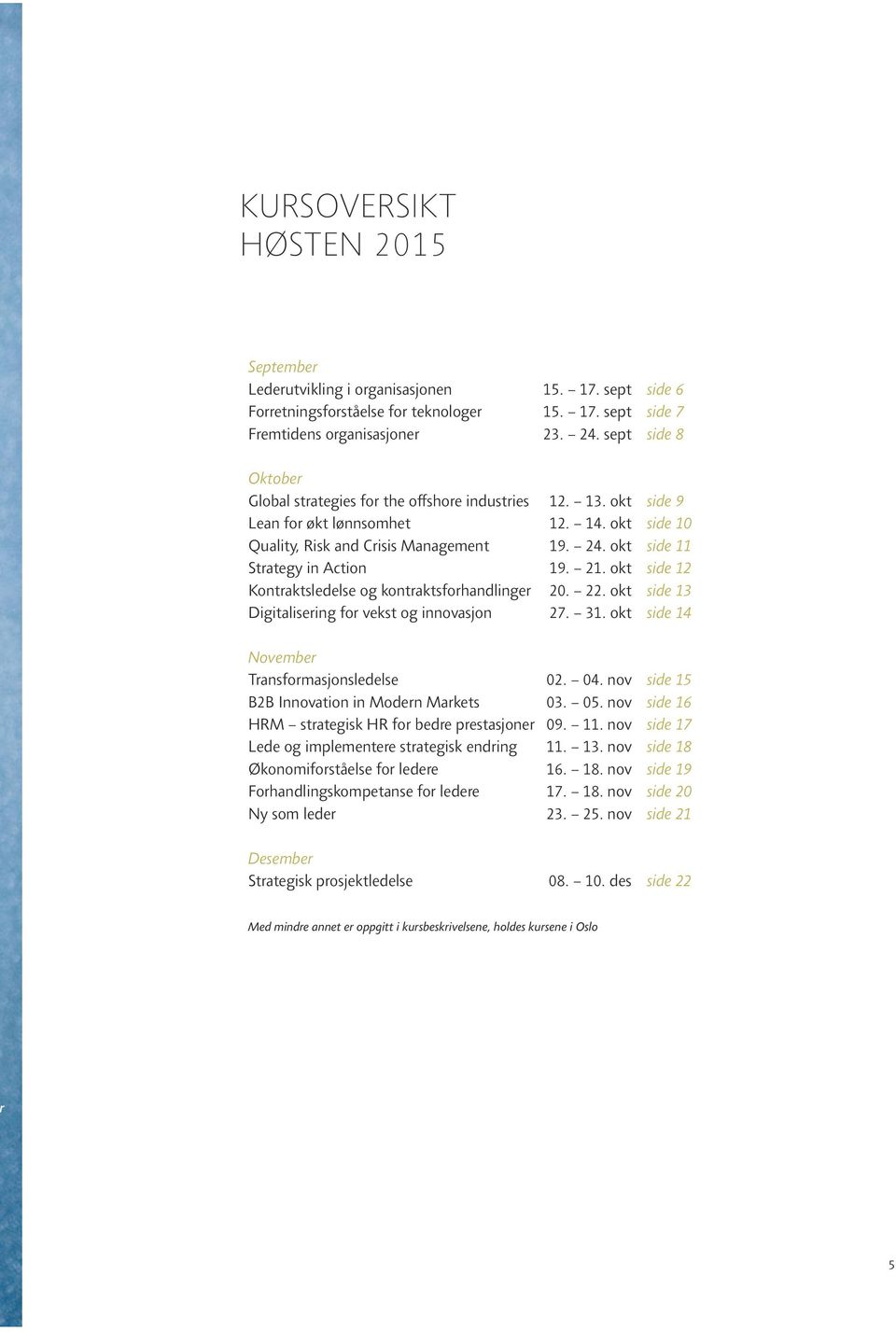 okt side 11 Strategy in Action 19. 21. okt side 12 Kontraktsledelse og kontraktsforhandlinger 20. 22. okt side 13 Digitalisering for vekst og innovasjon 27. 31.