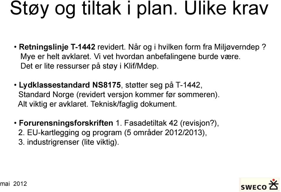 Lydklassestandard NS8175, støtter seg på T-1442, Standard Norge (revidert versjon kommer før sommeren). Alt viktig er avklaret.